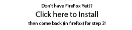 Step 1 - Don�t have FireFox Yet??  Click here to Download.  Then come back (in Firefox) for step 2!